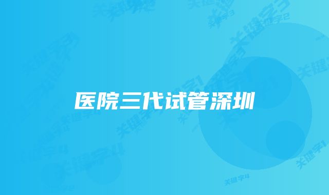 医院三代试管深圳