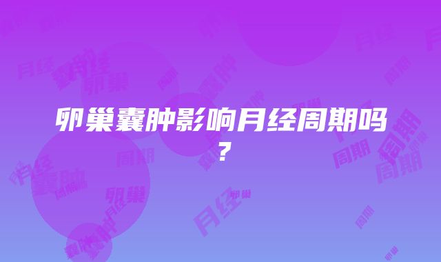 卵巢囊肿影响月经周期吗？