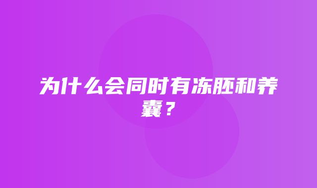 为什么会同时有冻胚和养囊？