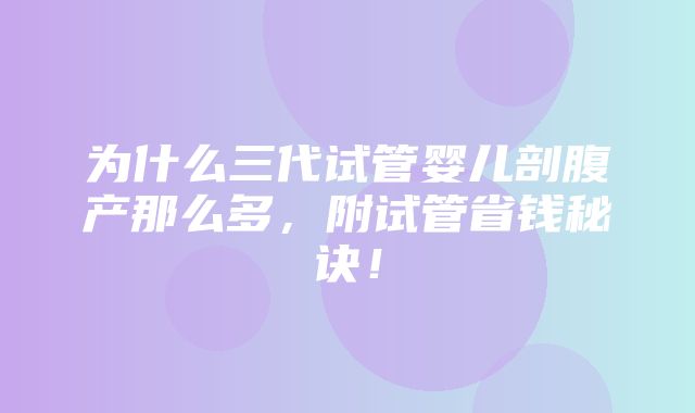 为什么三代试管婴儿剖腹产那么多，附试管省钱秘诀！