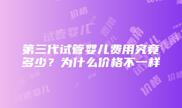 第三代试管婴儿费用究竟多少？为什么价格不一样