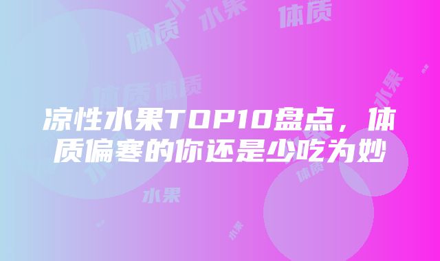 凉性水果TOP10盘点，体质偏寒的你还是少吃为妙