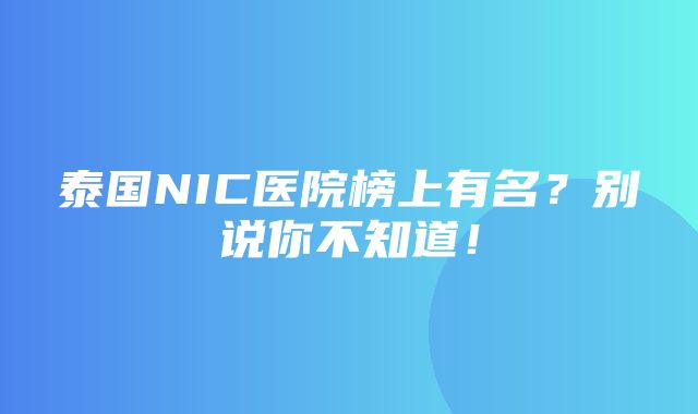 泰国NIC医院榜上有名？别说你不知道！