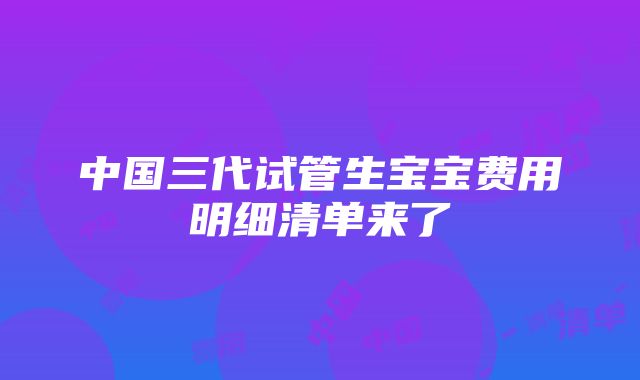 中国三代试管生宝宝费用明细清单来了