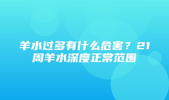 羊水过多有什么危害？21周羊水深度正常范围