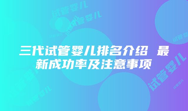 三代试管婴儿排名介绍 最新成功率及注意事项