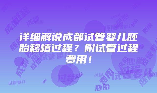 详细解说成都试管婴儿胚胎移植过程？附试管过程费用！