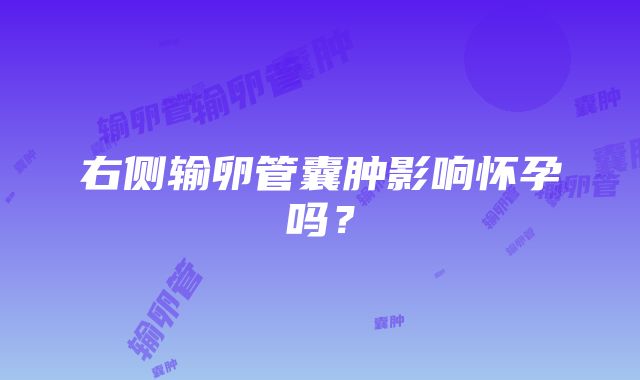 右侧输卵管囊肿影响怀孕吗？