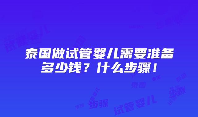 泰国做试管婴儿需要准备多少钱？什么步骤！