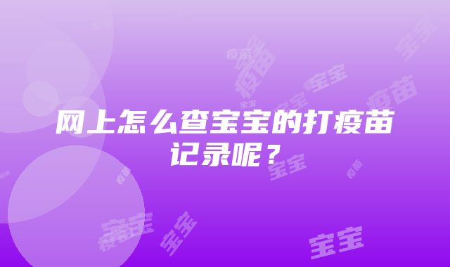 网上怎么查宝宝的打疫苗记录呢？