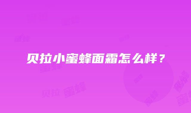 贝拉小蜜蜂面霜怎么样？