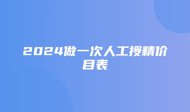 2024做一次人工授精价目表