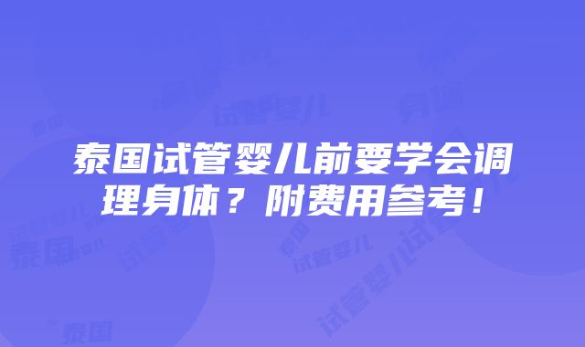 泰国试管婴儿前要学会调理身体？附费用参考！