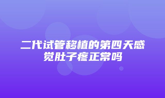 二代试管移植的第四天感觉肚子疼正常吗