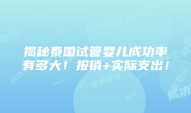 揭秘泰国试管婴儿成功率有多大！报销+实际支出！