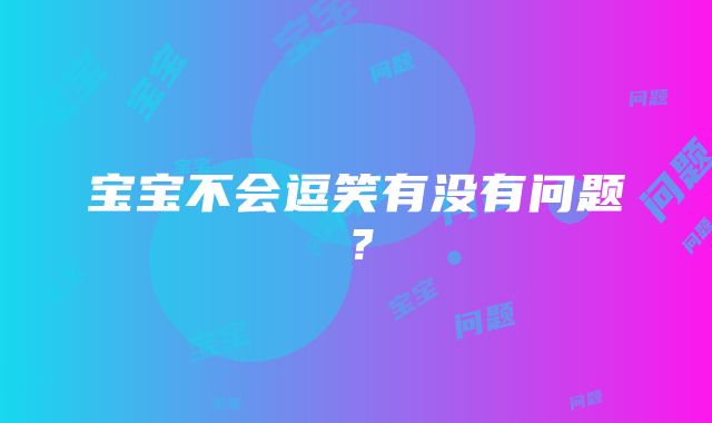 宝宝不会逗笑有没有问题？