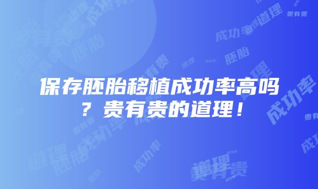 保存胚胎移植成功率高吗？贵有贵的道理！