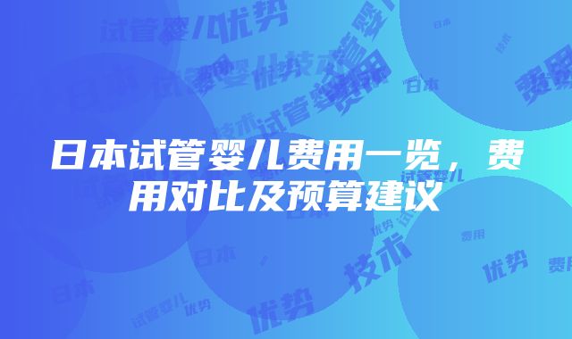 日本试管婴儿费用一览，费用对比及预算建议