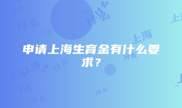 申请上海生育金有什么要求？