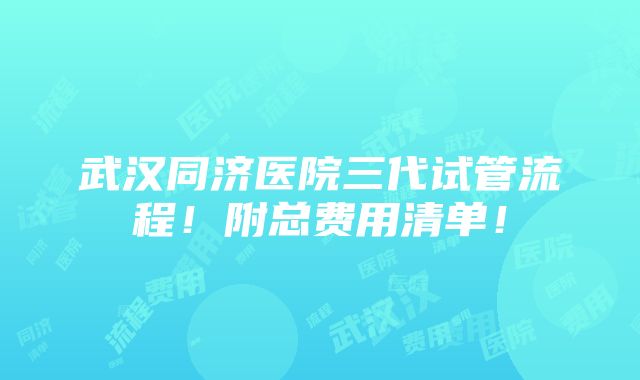 武汉同济医院三代试管流程！附总费用清单！