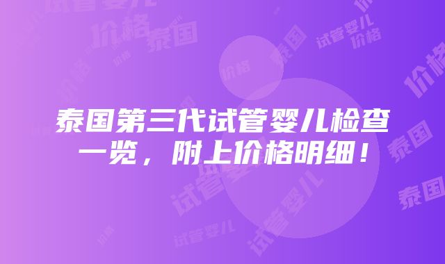 泰国第三代试管婴儿检查一览，附上价格明细！