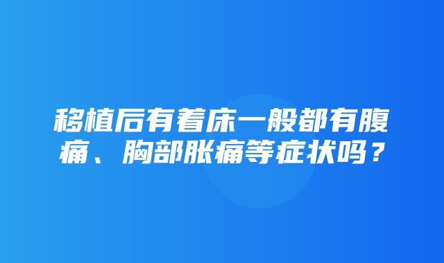 移植后有着床一般都有腹痛、胸部胀痛等症状吗？