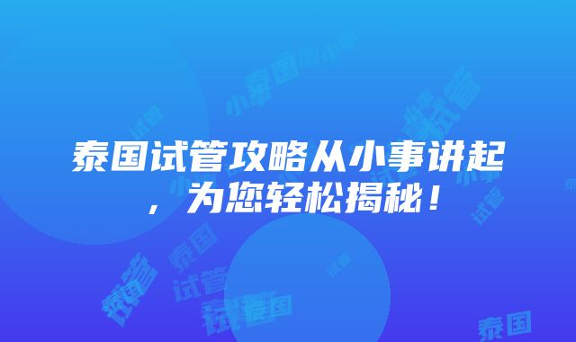 泰国试管攻略从小事讲起，为您轻松揭秘！