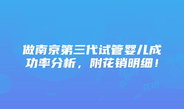 做南京第三代试管婴儿成功率分析，附花销明细！