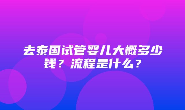 去泰国试管婴儿大概多少钱？流程是什么？