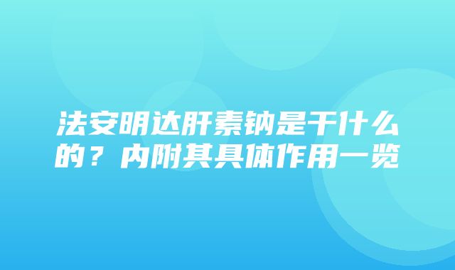 法安明达肝素钠是干什么的？内附其具体作用一览