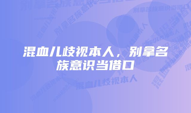 混血儿歧视本人，别拿名族意识当借口