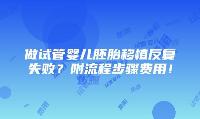 做试管婴儿胚胎移植反复失败？附流程步骤费用！