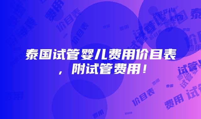 泰国试管婴儿费用价目表，附试管费用！