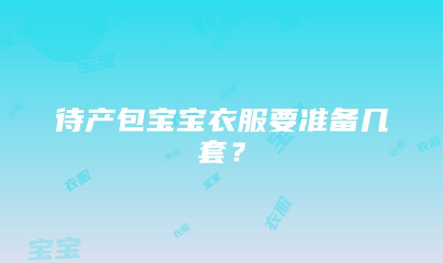 待产包宝宝衣服要准备几套？