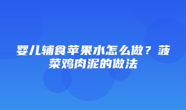 婴儿辅食苹果水怎么做？菠菜鸡肉泥的做法