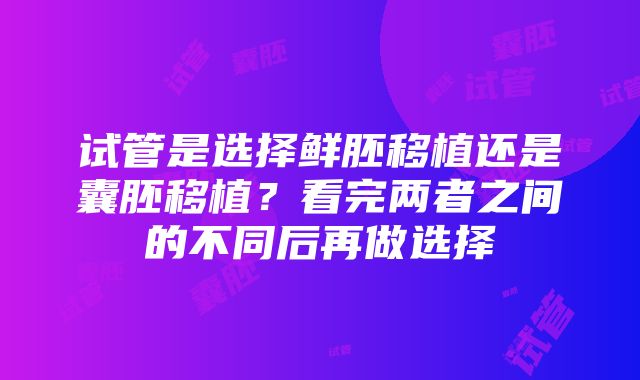 试管是选择鲜胚移植还是囊胚移植？看完两者之间的不同后再做选择