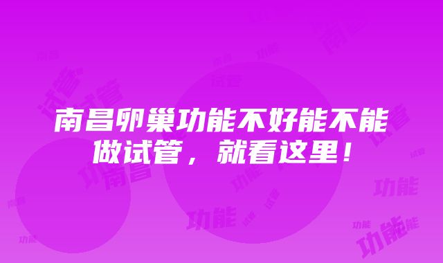 南昌卵巢功能不好能不能做试管，就看这里！