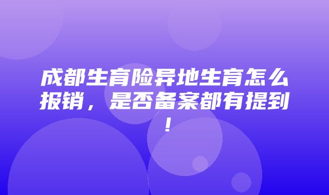 成都生育险异地生育怎么报销，是否备案都有提到！