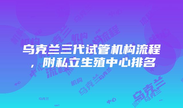 乌克兰三代试管机构流程，附私立生殖中心排名