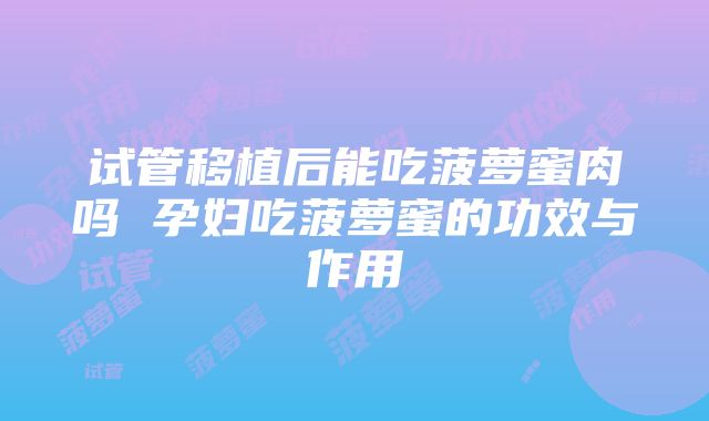 试管移植后能吃菠萝蜜肉吗 孕妇吃菠萝蜜的功效与作用