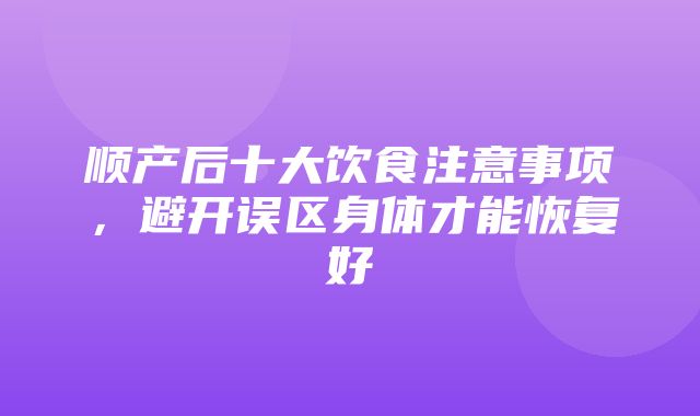 顺产后十大饮食注意事项，避开误区身体才能恢复好