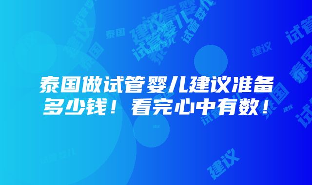 泰国做试管婴儿建议准备多少钱！看完心中有数！