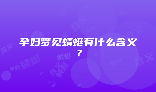 孕妇梦见蜻蜓有什么含义？