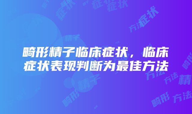 畸形精子临床症状，临床症状表现判断为最佳方法