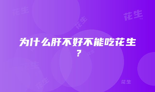 为什么肝不好不能吃花生？