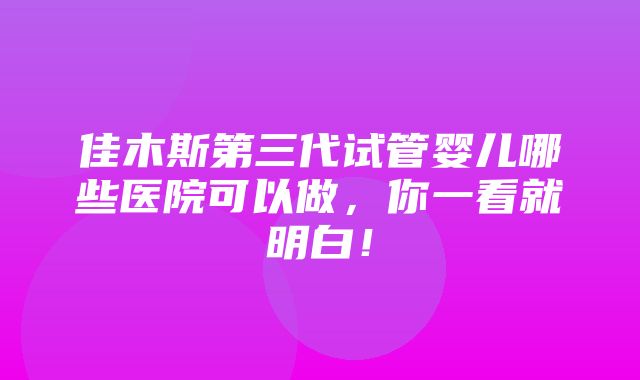 佳木斯第三代试管婴儿哪些医院可以做，你一看就明白！