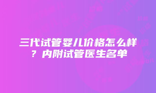 三代试管婴儿价格怎么样？内附试管医生名单