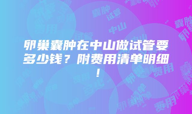 卵巢囊肿在中山做试管要多少钱？附费用清单明细！