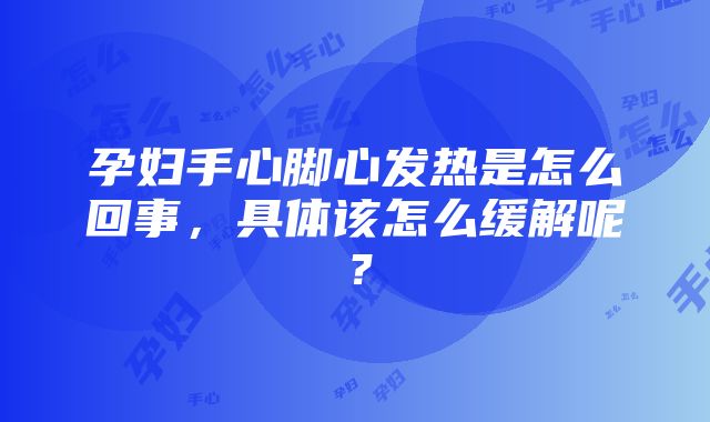 孕妇手心脚心发热是怎么回事，具体该怎么缓解呢？