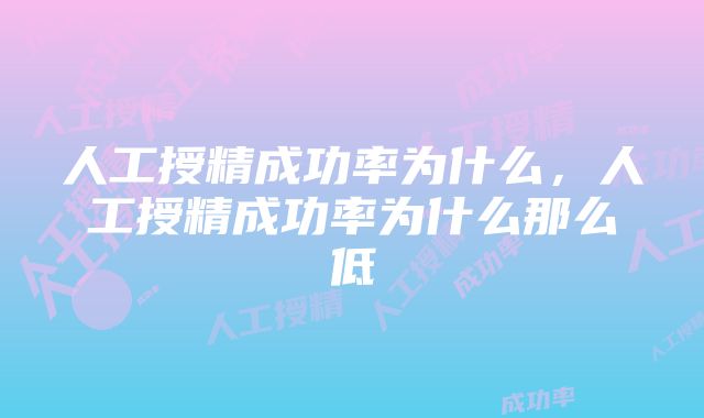 人工授精成功率为什么，人工授精成功率为什么那么低